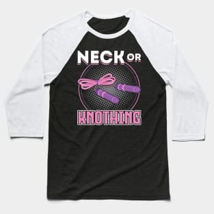 Neck Or Knothing - Jump Rope Baseball T-Shirt